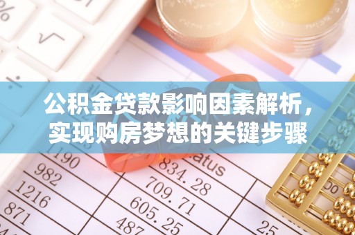沈丘公积金贷款影响因素解析，实现购房梦想的关键步骤