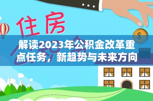 沈丘解读2023年公积金改革重点任务，新趋势与未来方向